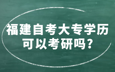 福建自考大專(zhuān)學(xué)歷可以考研嗎?