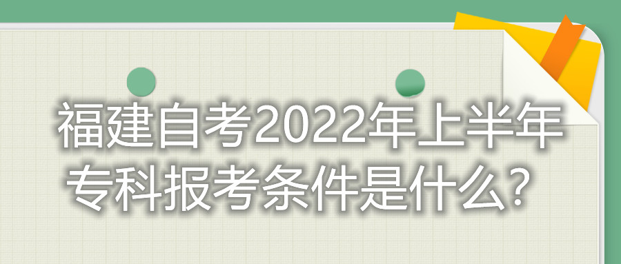 福建自考2022年上半年專(zhuān)科報(bào)考條件是什么？