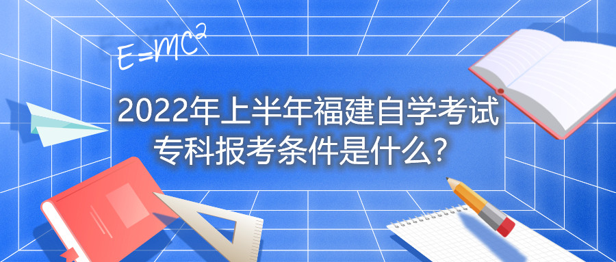 2022年上半年福建自學(xué)考試?？茍?bào)考條件是什么？