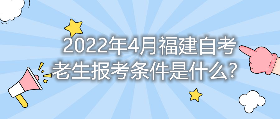 2022年4月福建自考老生報考條件是什么？