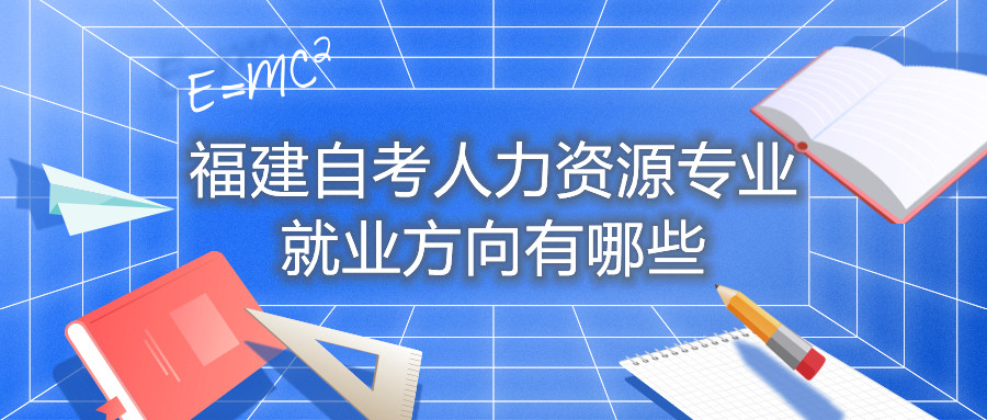 福建自考人力資源專業(yè)就業(yè)方向有哪些