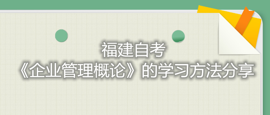 福建自考《企業(yè)管理概論》的學(xué)習(xí)方法分享